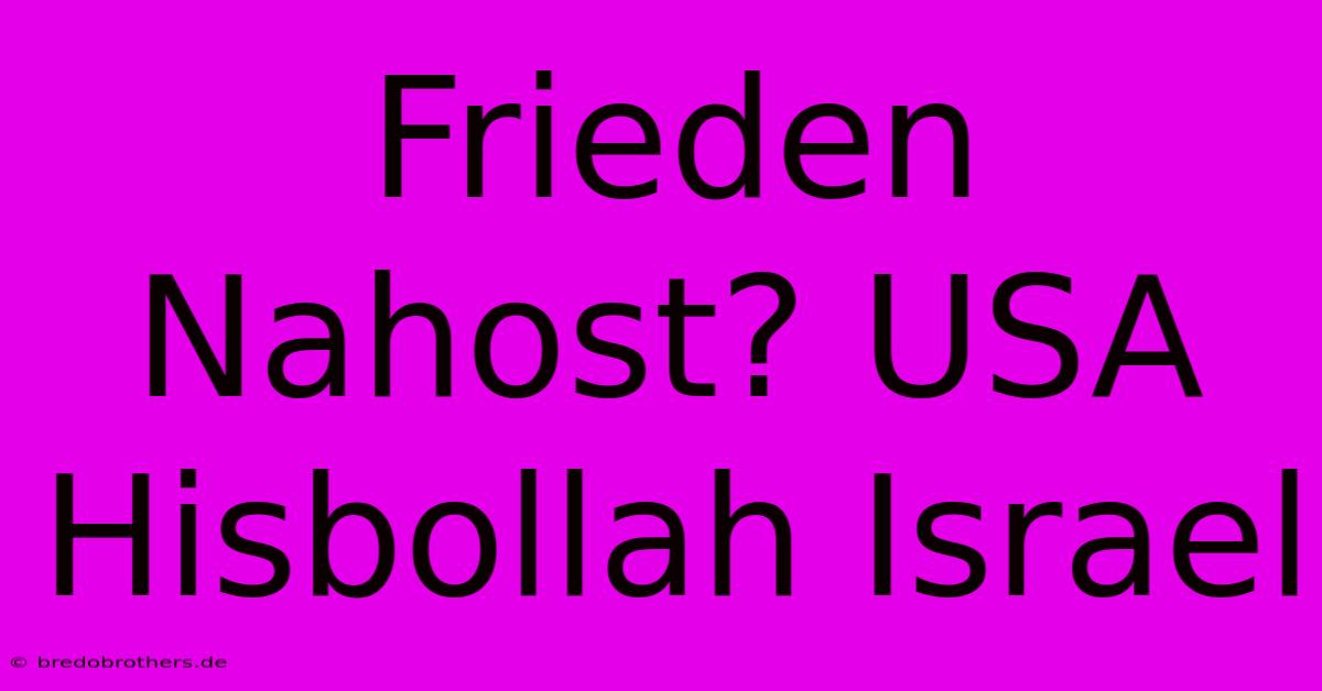 Frieden Nahost? USA Hisbollah Israel