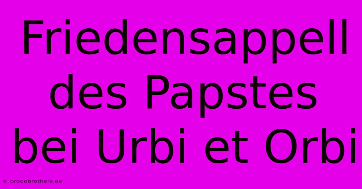 Friedensappell Des Papstes Bei Urbi Et Orbi