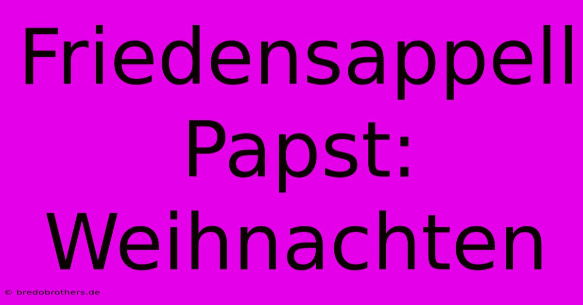 Friedensappell Papst: Weihnachten