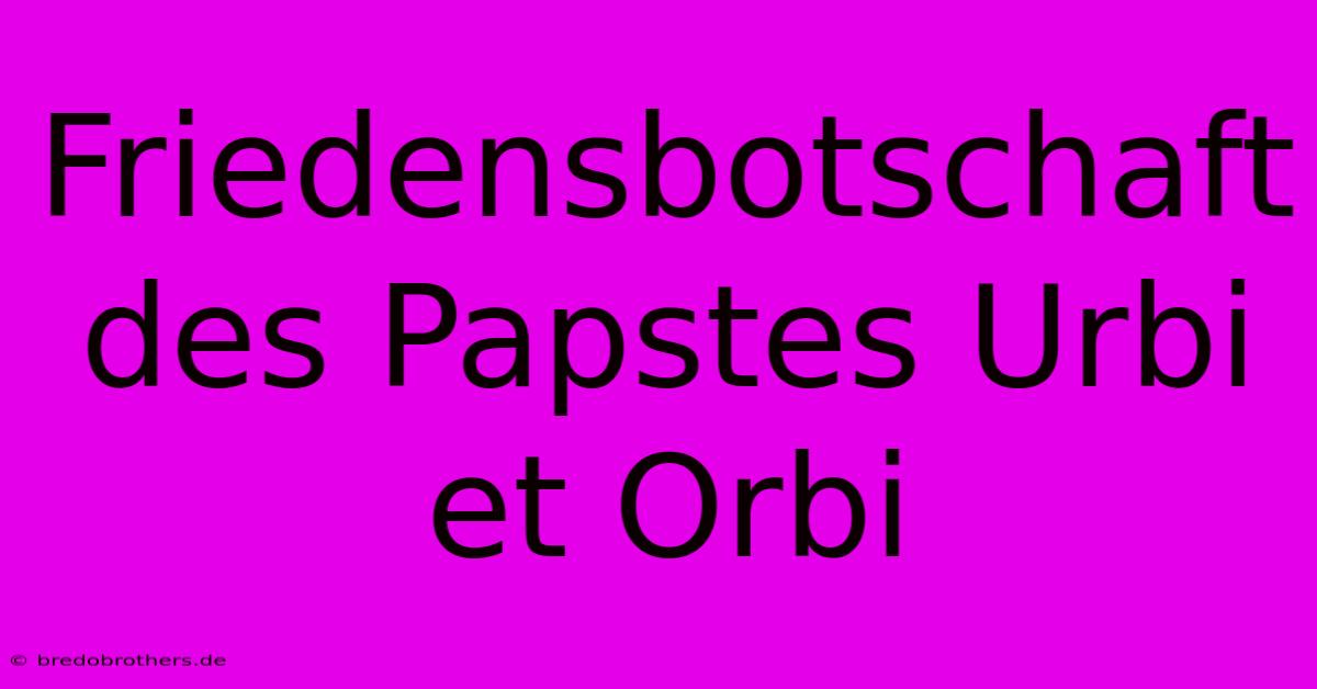 Friedensbotschaft Des Papstes Urbi Et Orbi