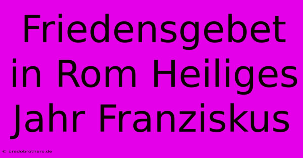 Friedensgebet In Rom Heiliges Jahr Franziskus