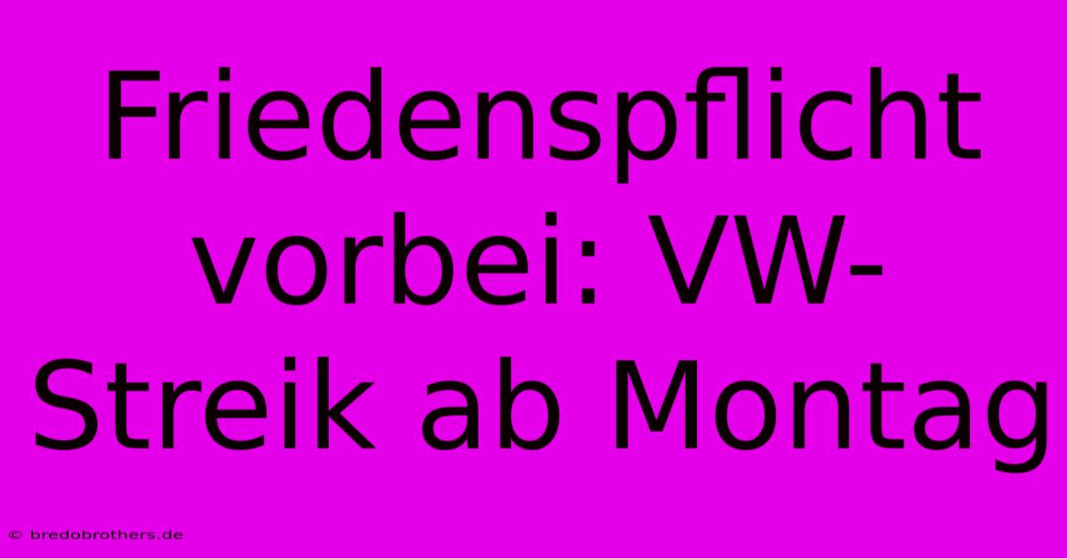 Friedenspflicht Vorbei: VW-Streik Ab Montag