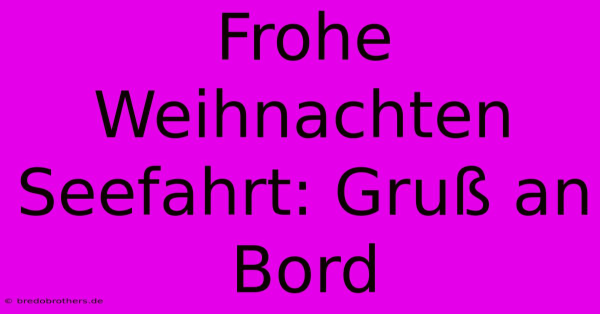 Frohe Weihnachten Seefahrt: Gruß An Bord