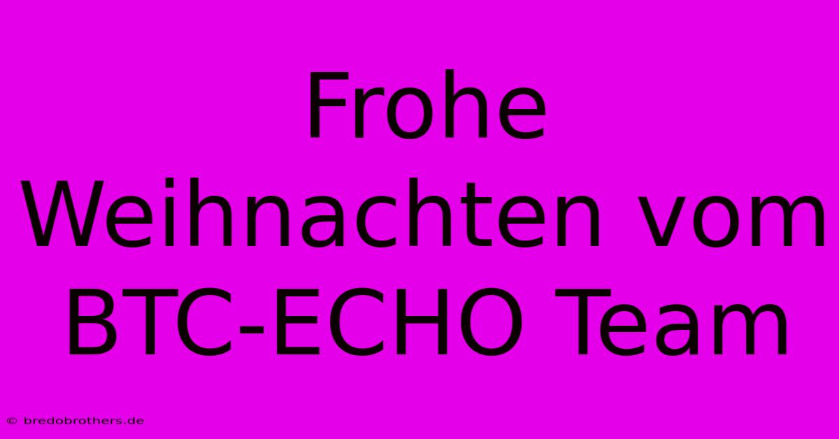 Frohe Weihnachten Vom BTC-ECHO Team