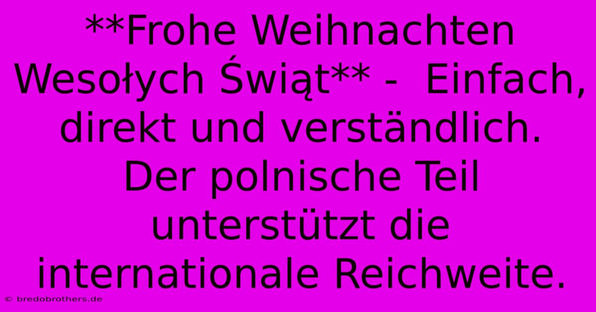 **Frohe Weihnachten Wesołych Świąt** -  Einfach, Direkt Und Verständlich.  Der Polnische Teil Unterstützt Die Internationale Reichweite.