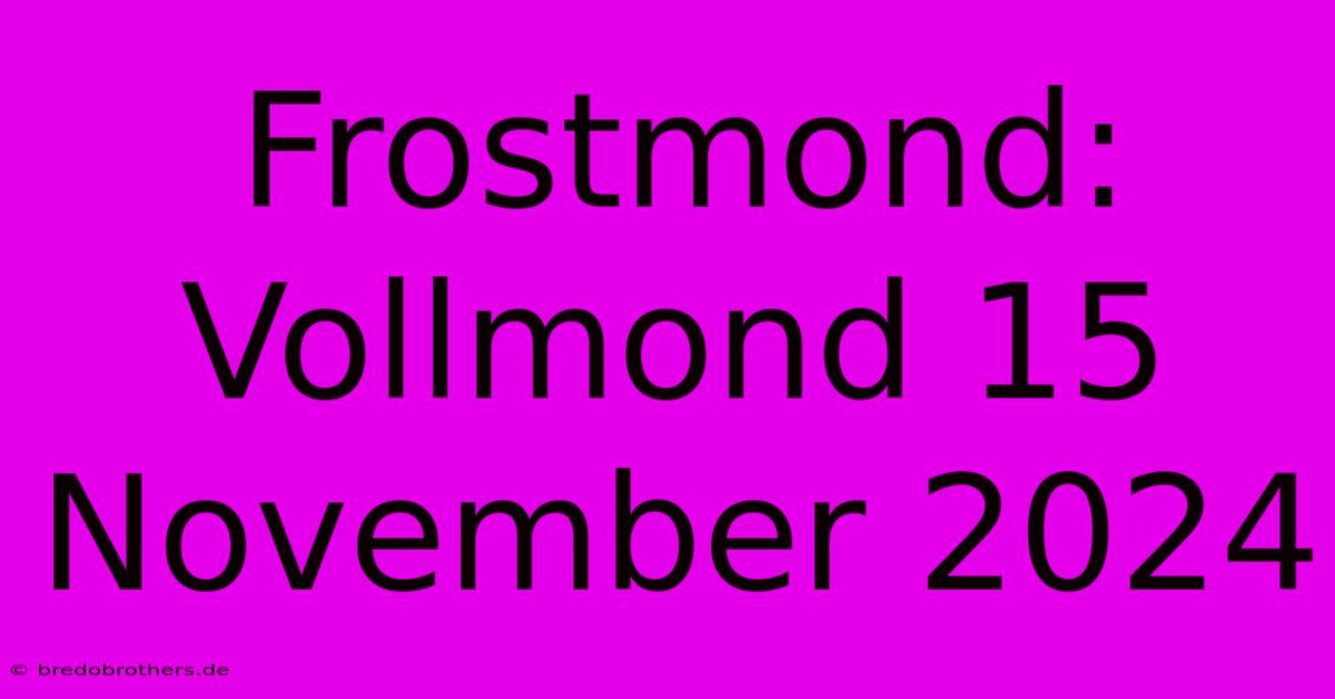 Frostmond: Vollmond 15 November 2024