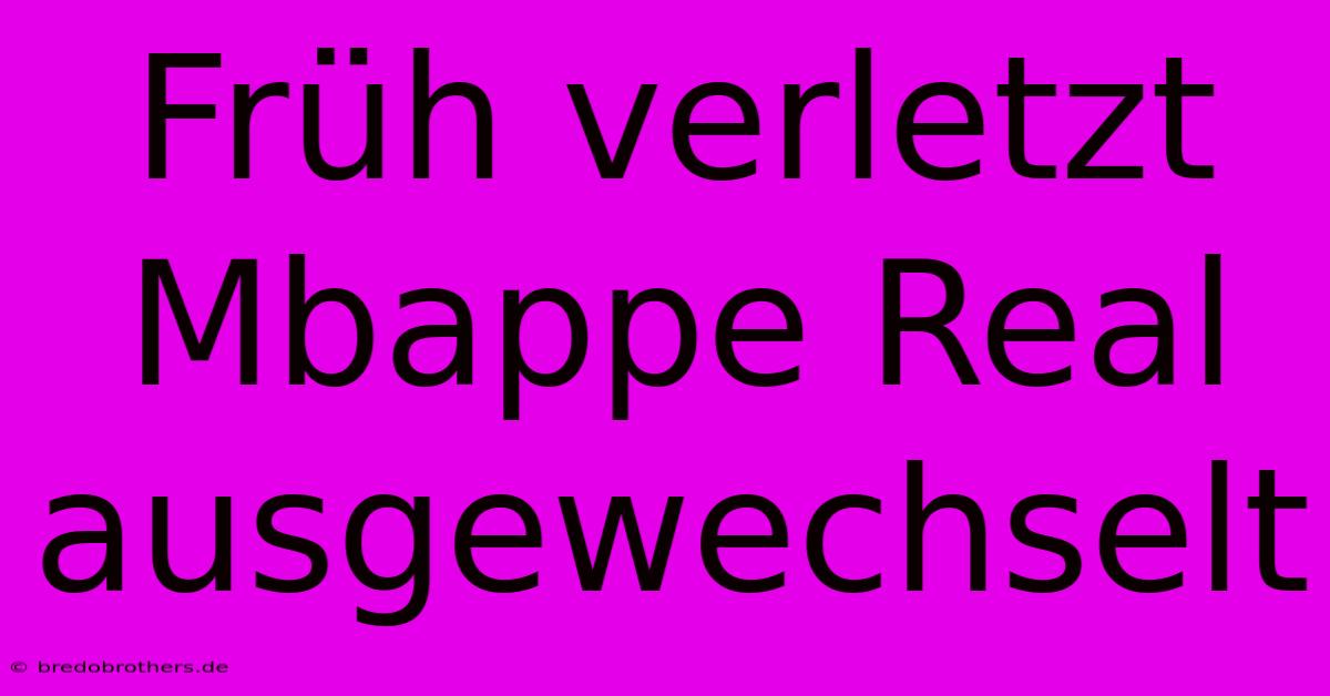 Früh Verletzt Mbappe Real Ausgewechselt