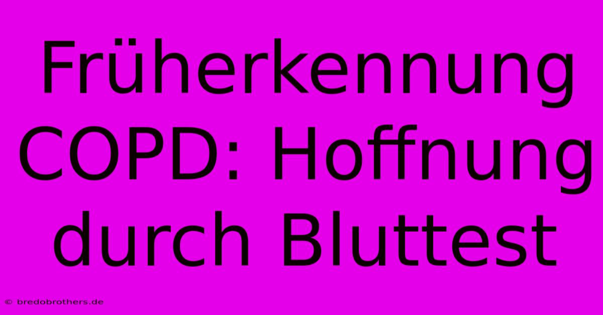 Früherkennung COPD: Hoffnung Durch Bluttest