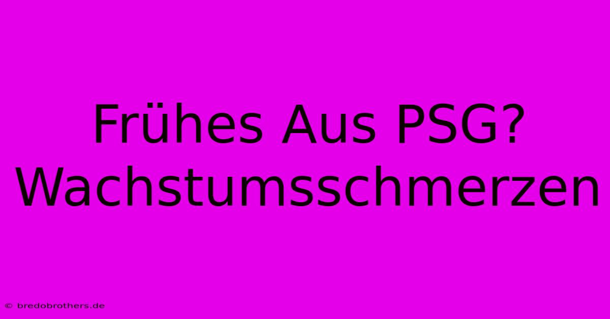 Frühes Aus PSG?  Wachstumsschmerzen