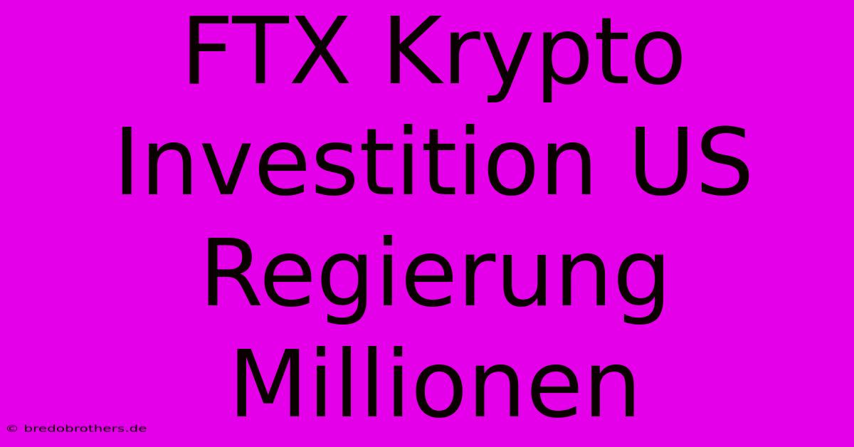 FTX Krypto Investition US Regierung Millionen