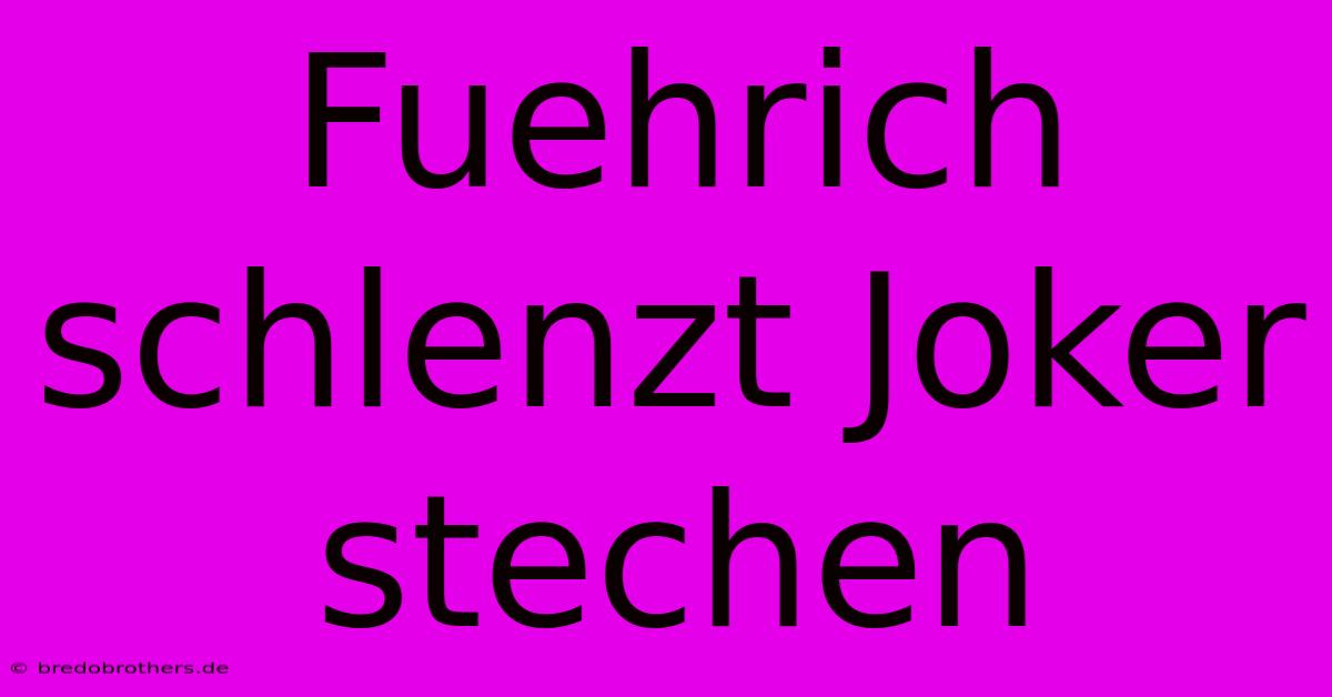 Fuehrich Schlenzt Joker Stechen