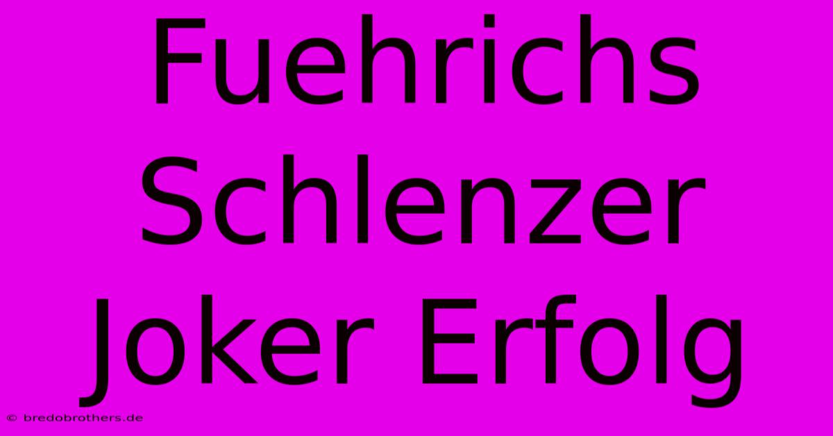 Fuehrichs Schlenzer Joker Erfolg