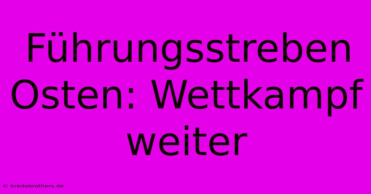 Führungsstreben Osten: Wettkampf Weiter