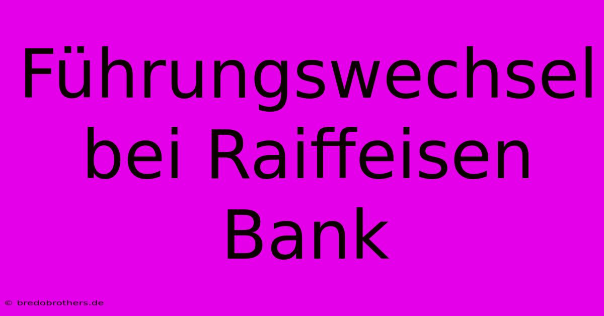 Führungswechsel Bei Raiffeisen Bank