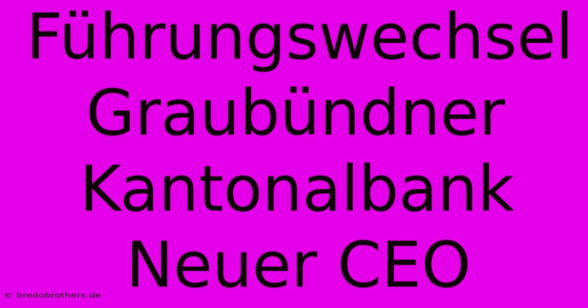 Führungswechsel Graubündner Kantonalbank Neuer CEO