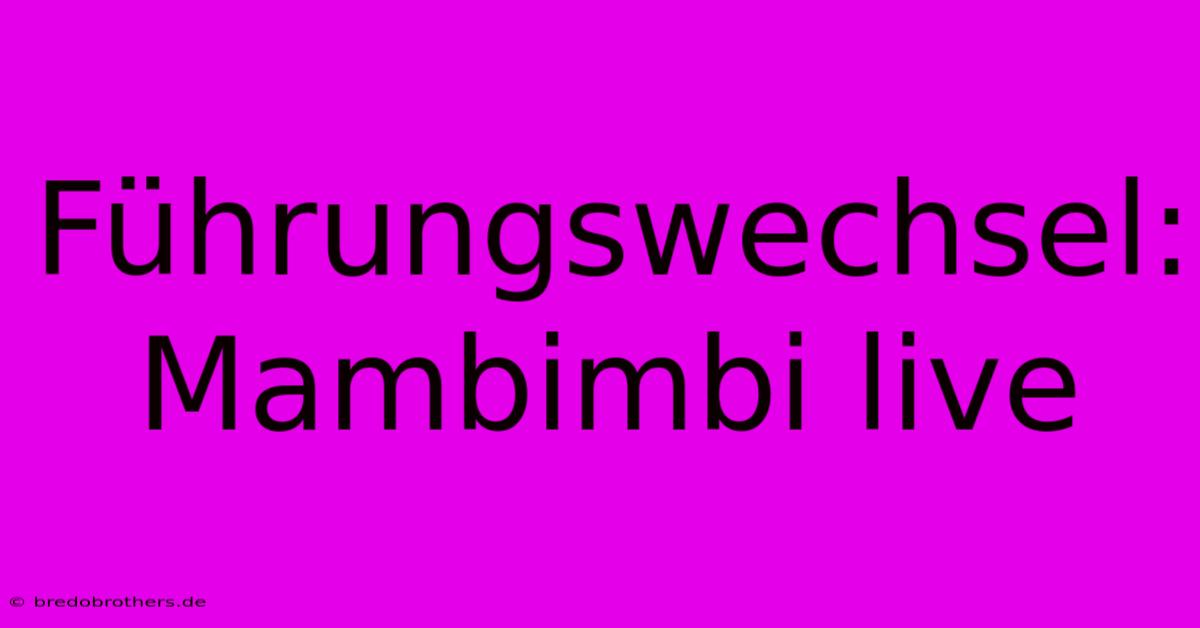 Führungswechsel: Mambimbi Live