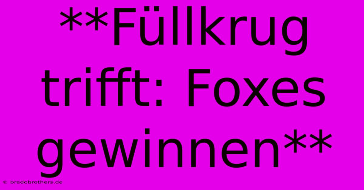 **Füllkrug Trifft: Foxes Gewinnen**