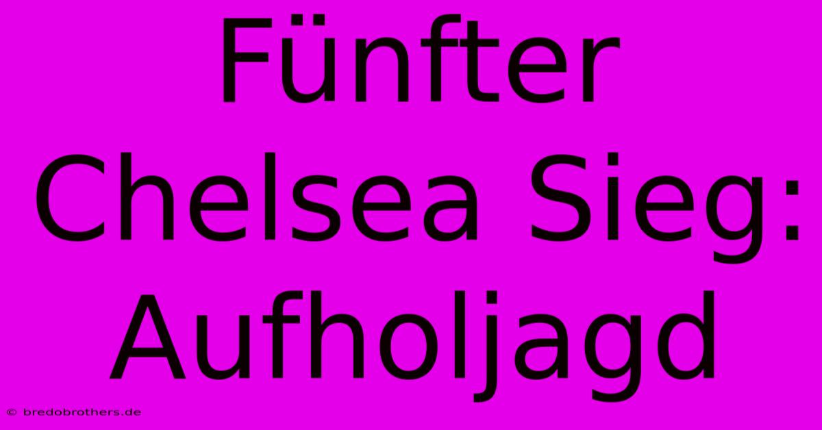 Fünfter Chelsea Sieg: Aufholjagd