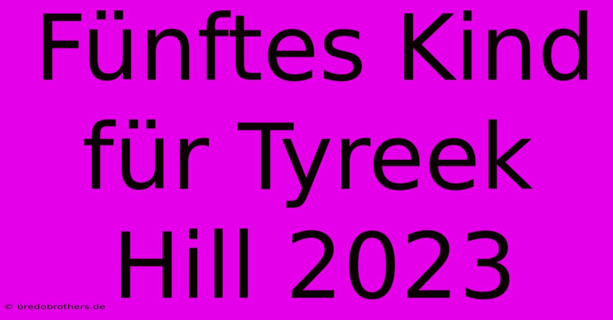 Fünftes Kind Für Tyreek Hill 2023