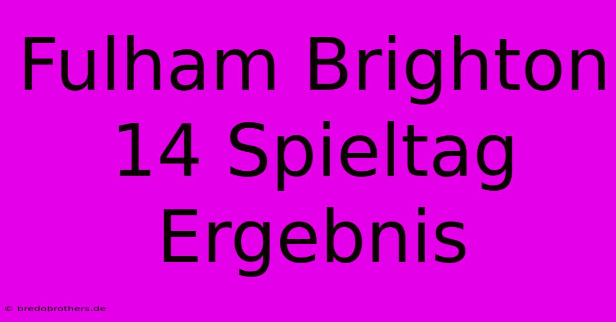 Fulham Brighton 14 Spieltag Ergebnis