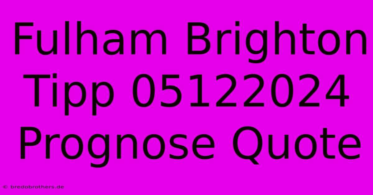 Fulham Brighton Tipp 05122024 Prognose Quote