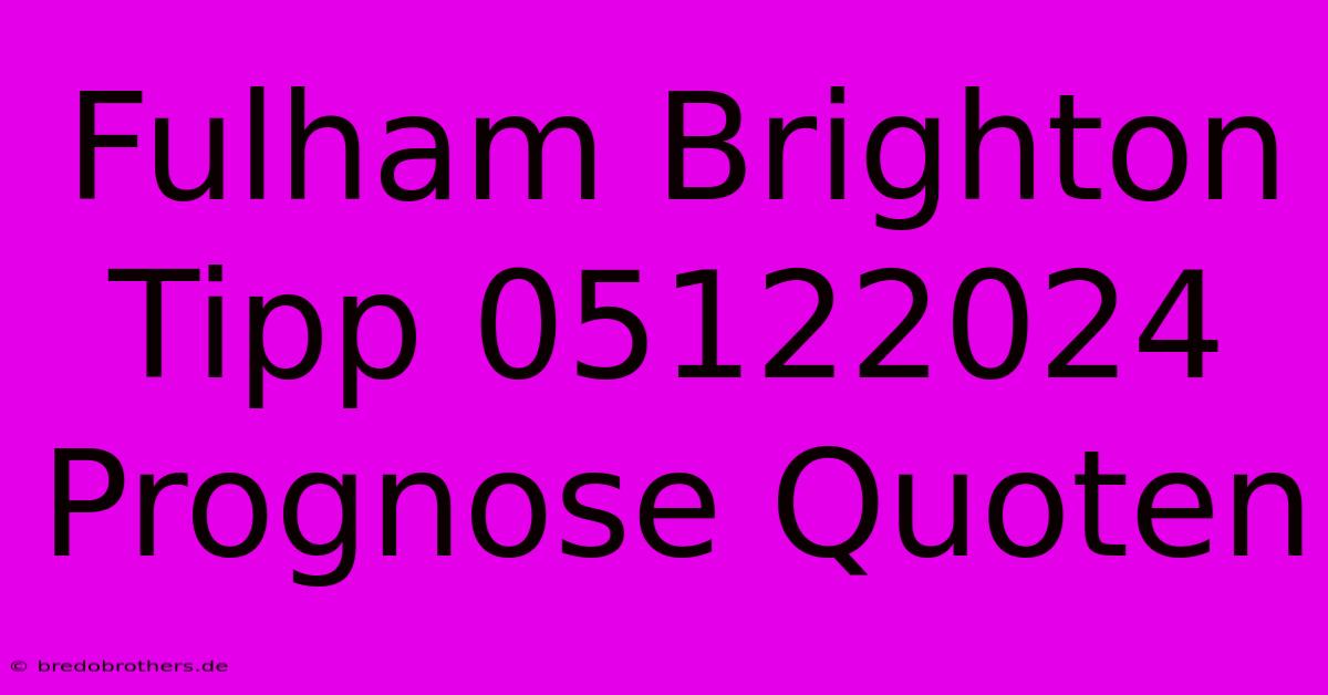 Fulham Brighton Tipp 05122024 Prognose Quoten