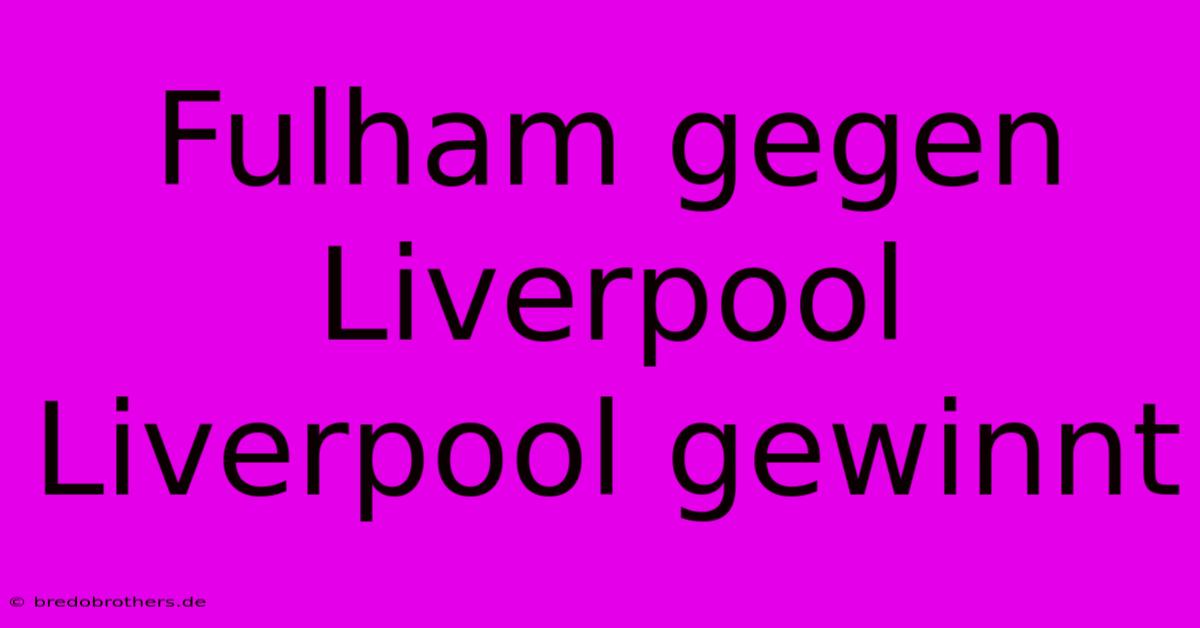 Fulham Gegen Liverpool Liverpool Gewinnt