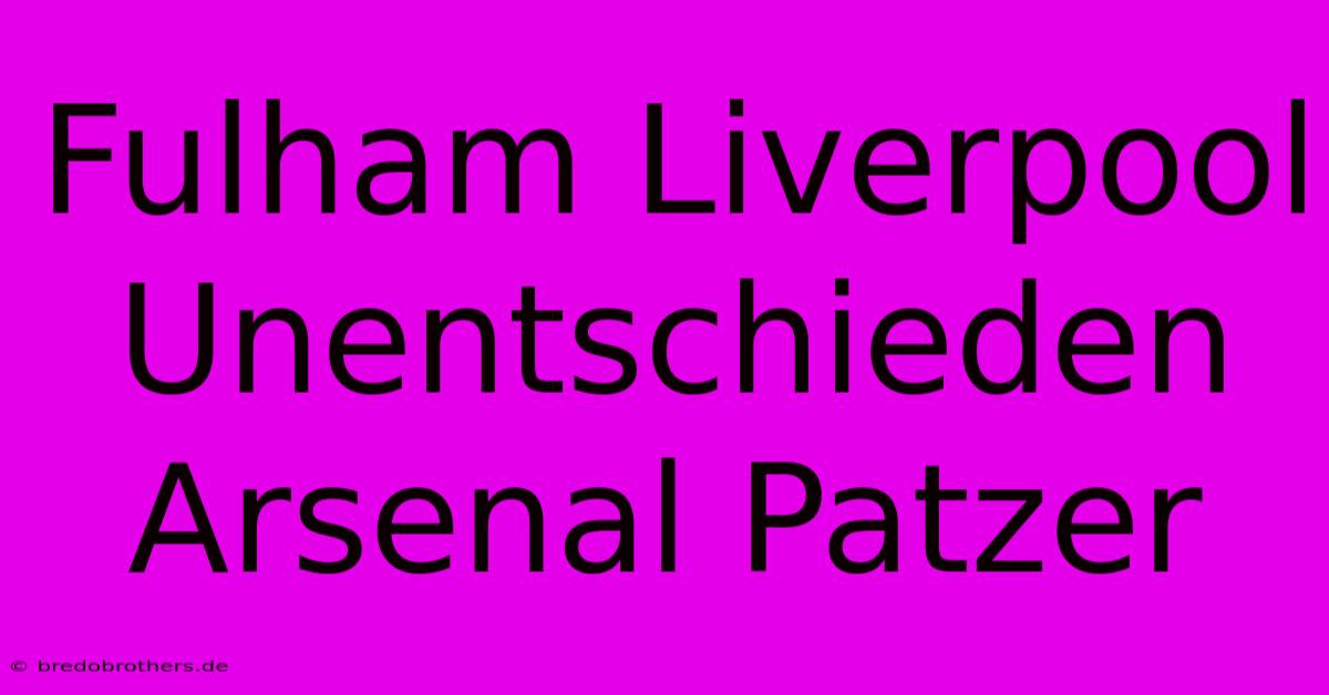 Fulham Liverpool Unentschieden Arsenal Patzer