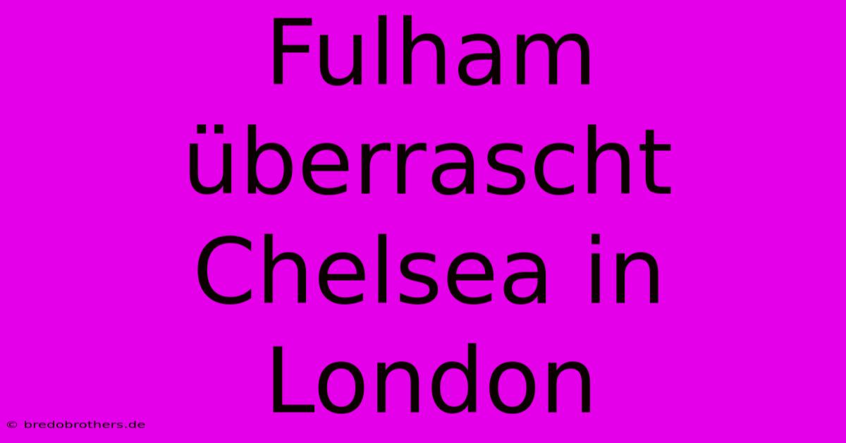 Fulham Überrascht Chelsea In London