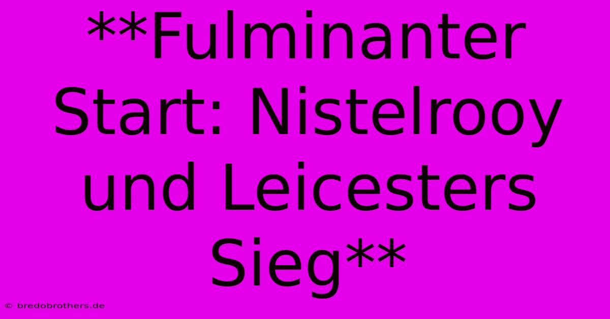 **Fulminanter Start: Nistelrooy Und Leicesters Sieg**