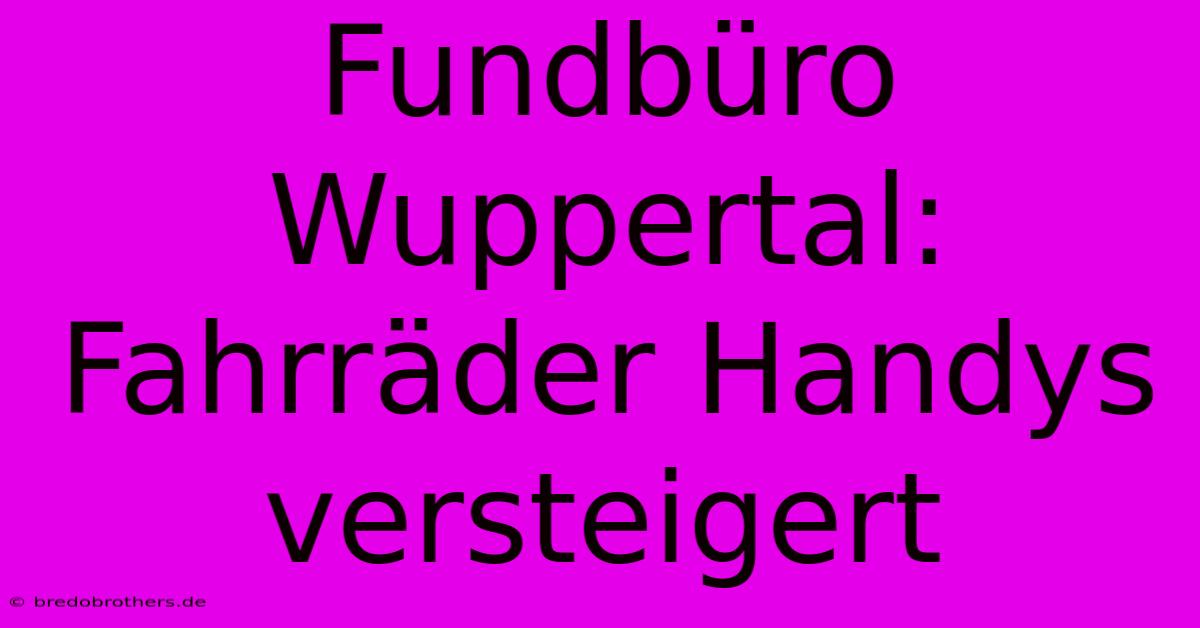 Fundbüro Wuppertal: Fahrräder Handys Versteigert