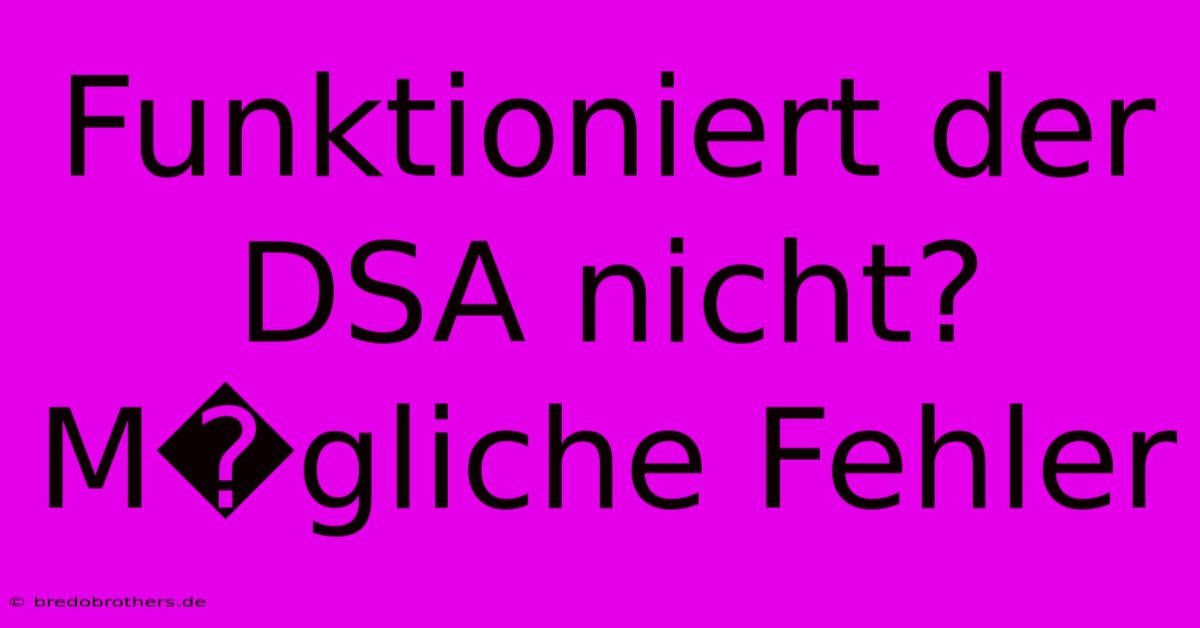 Funktioniert Der DSA Nicht?  M�gliche Fehler