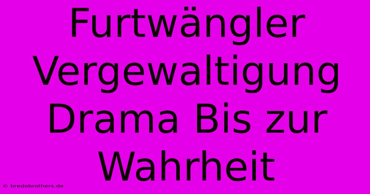 Furtwängler Vergewaltigung Drama Bis Zur Wahrheit