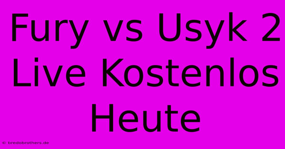 Fury Vs Usyk 2 Live Kostenlos Heute