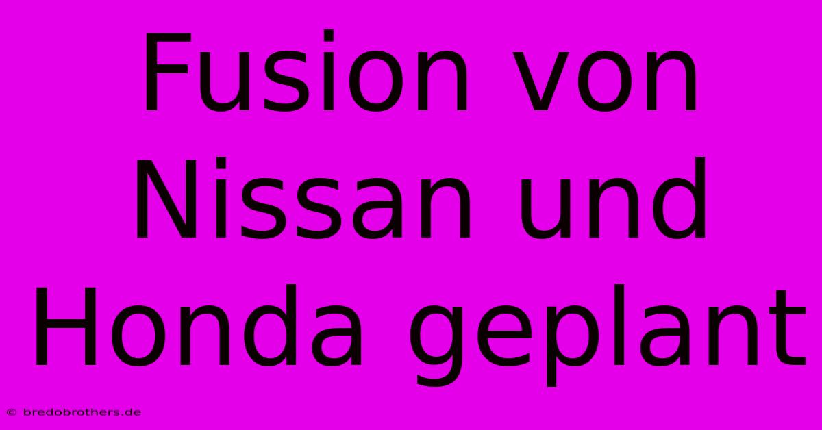 Fusion Von Nissan Und Honda Geplant