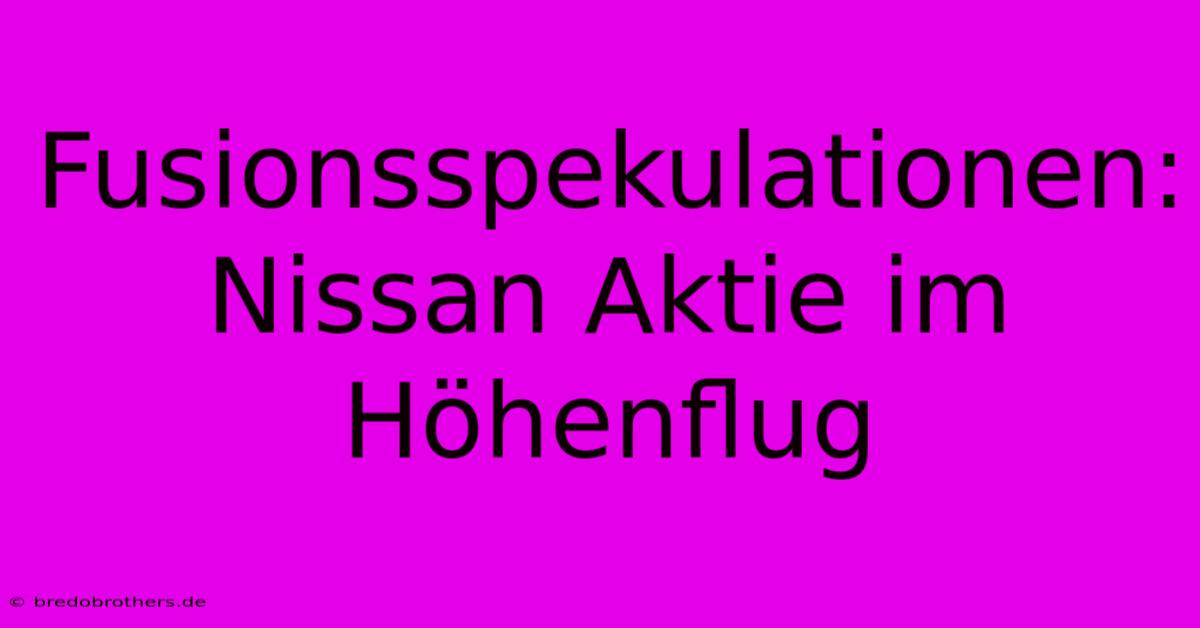 Fusionsspekulationen: Nissan Aktie Im Höhenflug