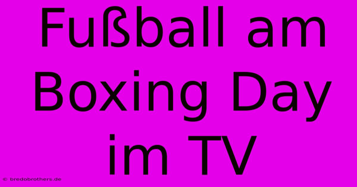 Fußball Am Boxing Day Im TV