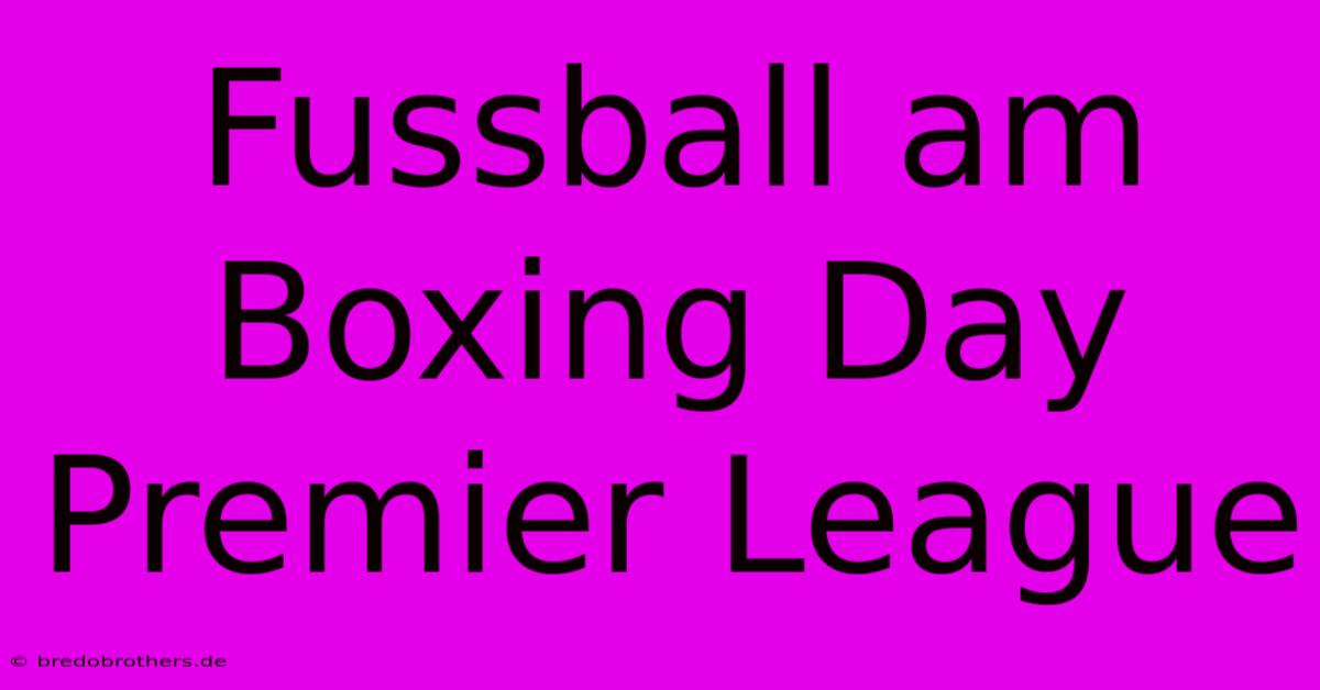 Fussball Am Boxing Day Premier League