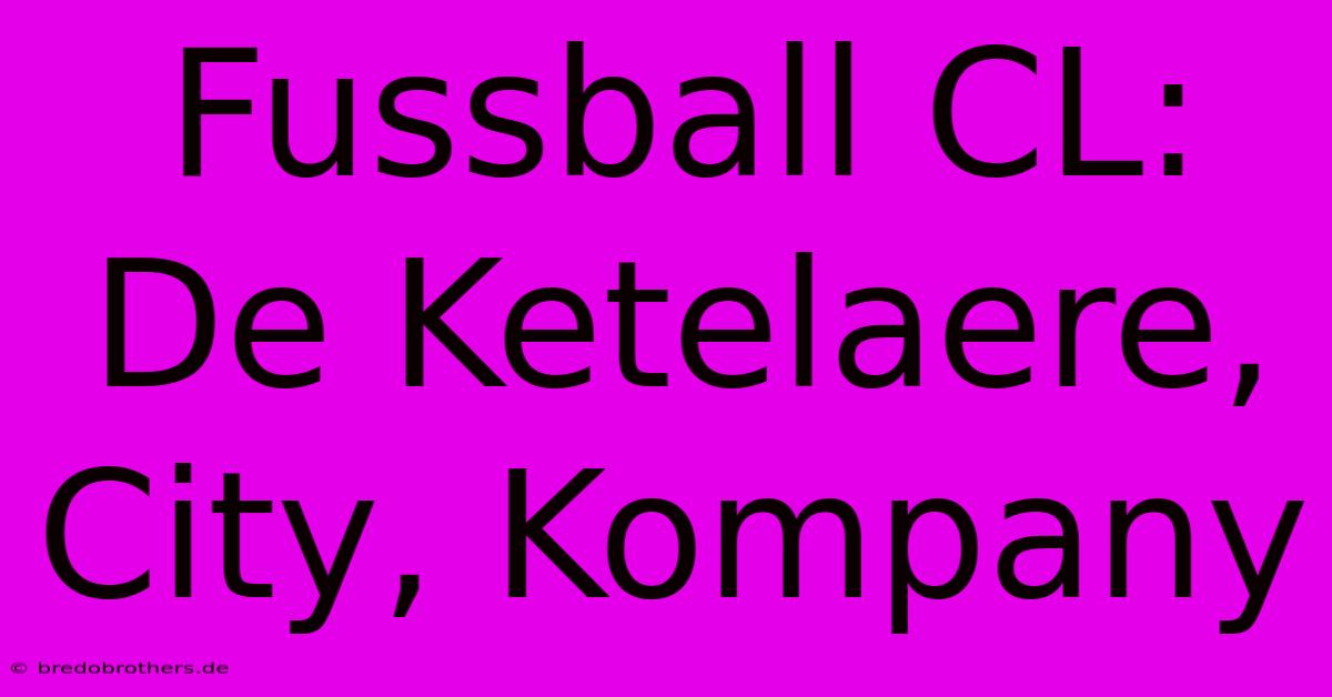 Fussball CL: De Ketelaere, City, Kompany