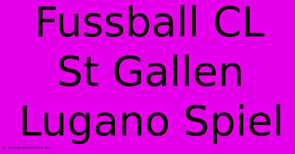 Fussball CL St Gallen Lugano Spiel