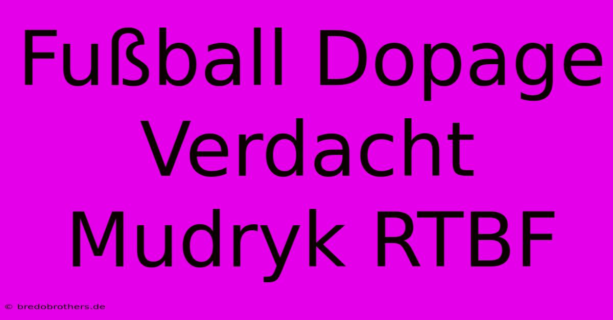 Fußball Dopage Verdacht Mudryk RTBF