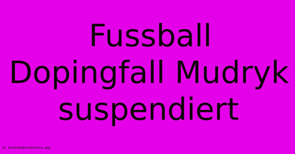 Fussball Dopingfall Mudryk Suspendiert