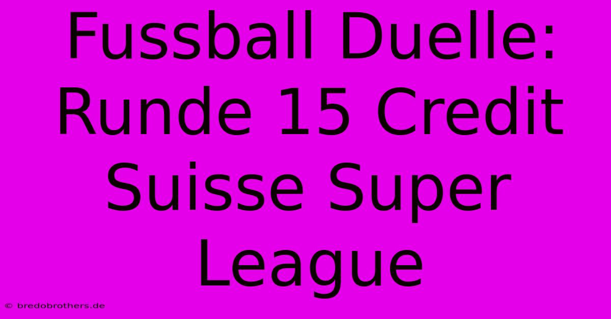 Fussball Duelle: Runde 15 Credit Suisse Super League