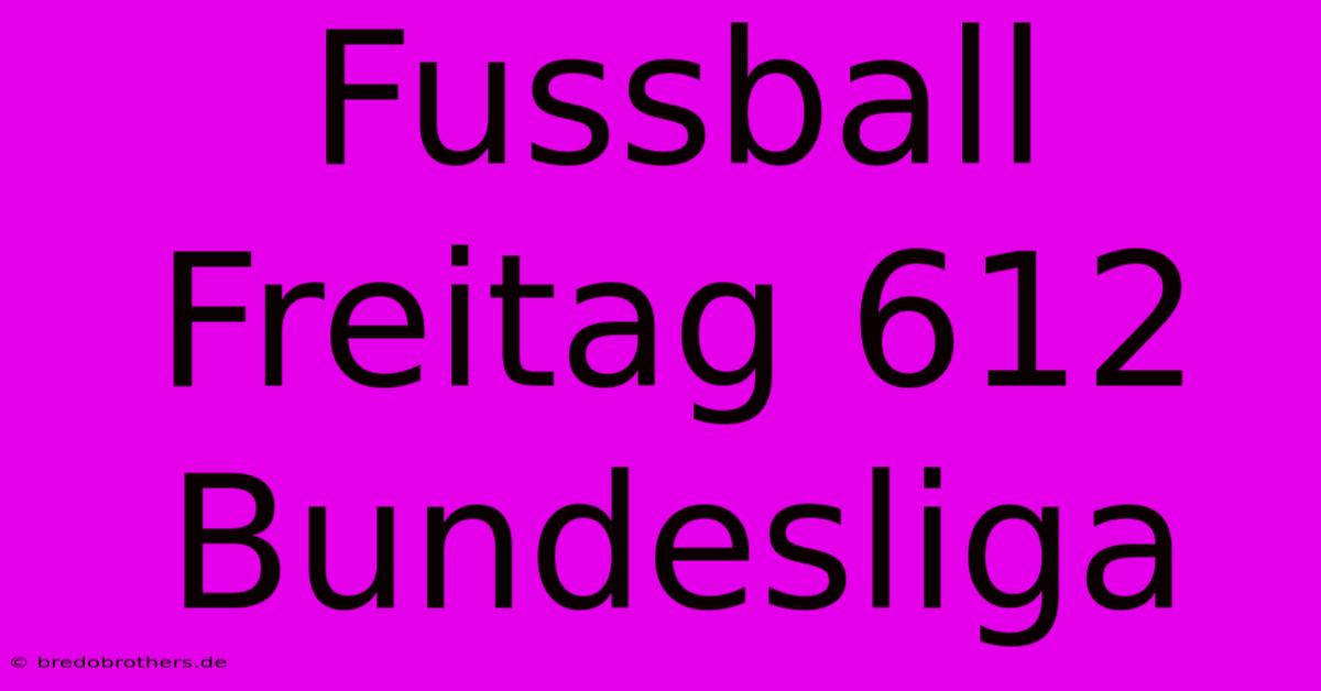 Fussball Freitag 612 Bundesliga