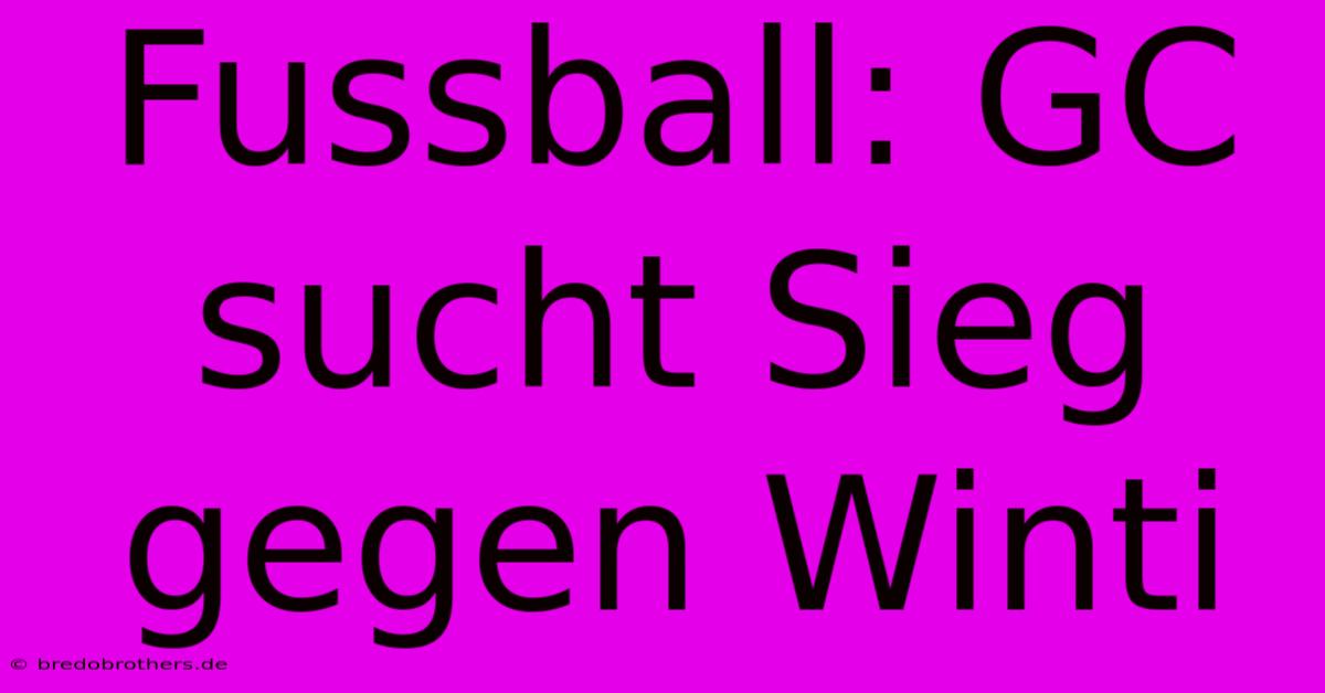 Fussball: GC Sucht Sieg Gegen Winti