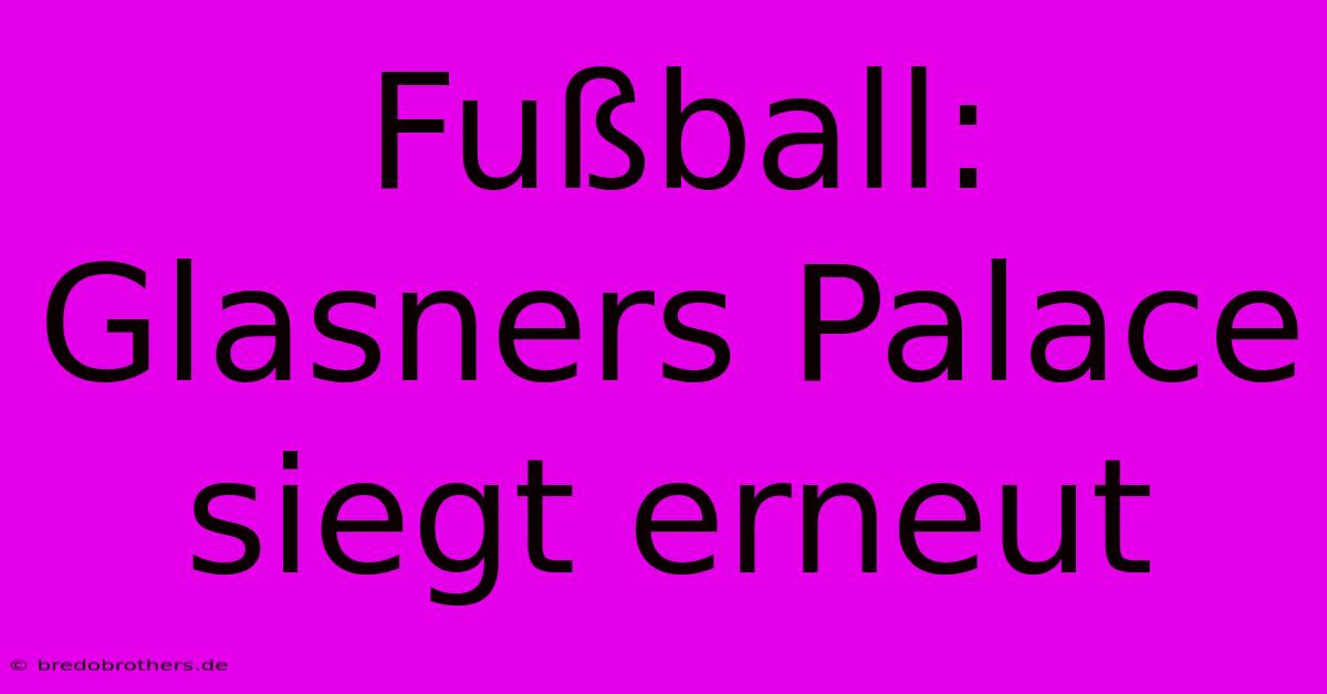 Fußball: Glasners Palace Siegt Erneut