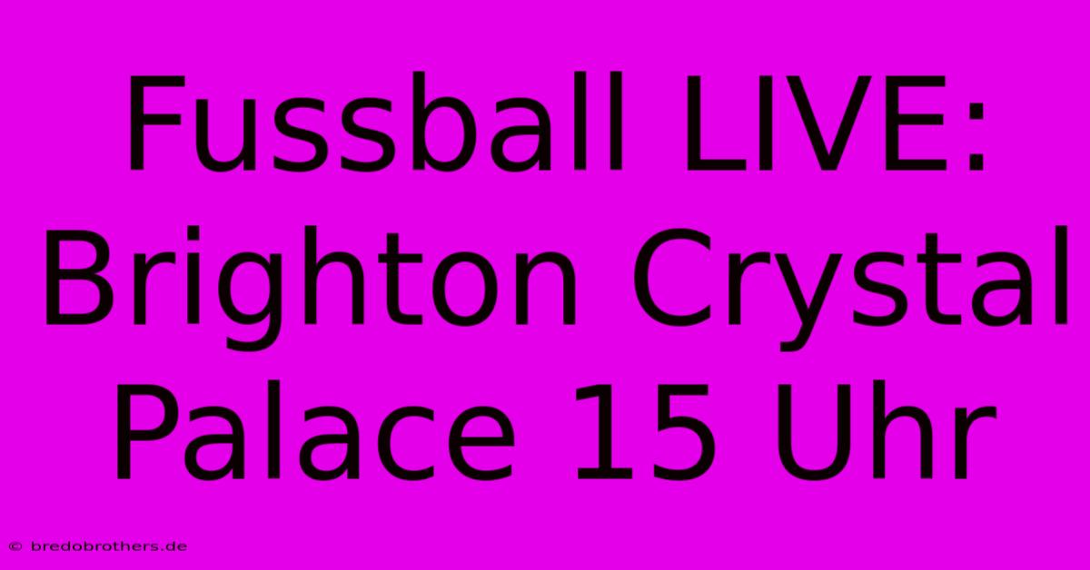 Fussball LIVE: Brighton Crystal Palace 15 Uhr