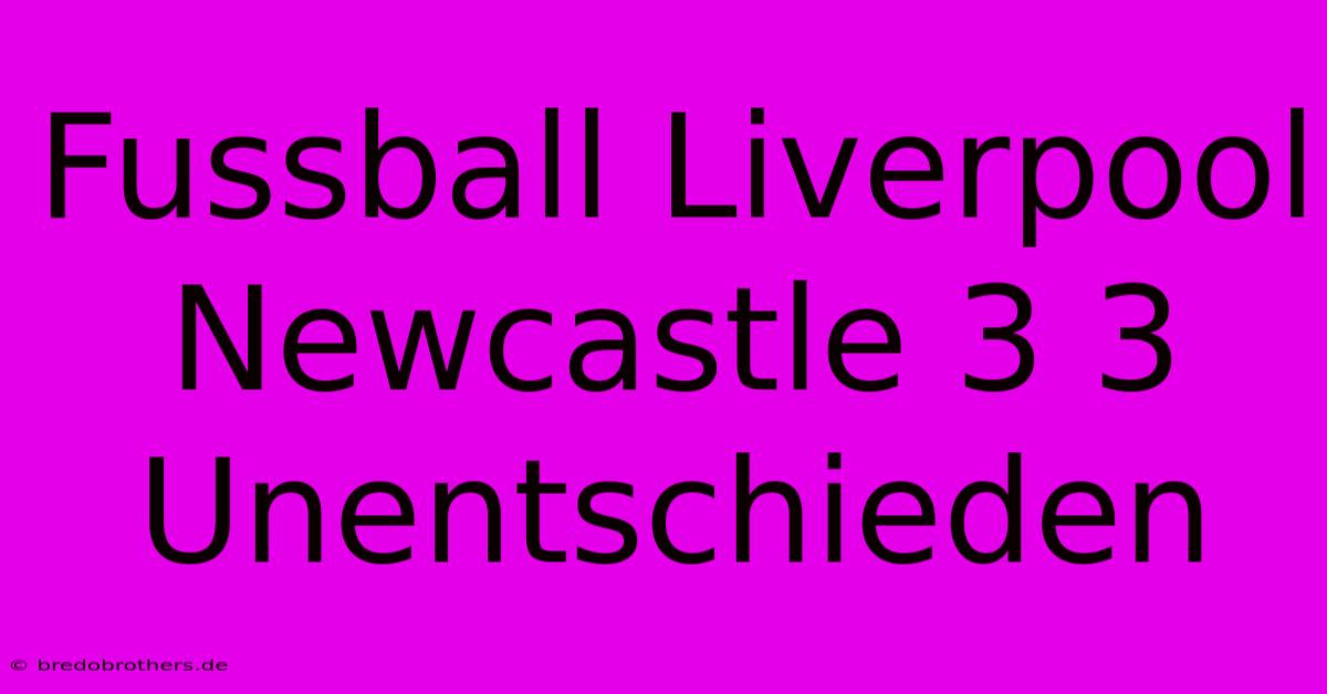 Fussball Liverpool Newcastle 3 3 Unentschieden