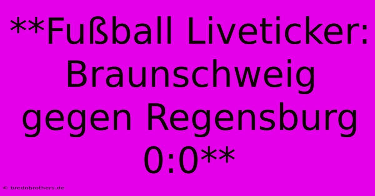 **Fußball Liveticker: Braunschweig Gegen Regensburg 0:0**