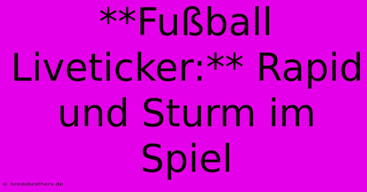 **Fußball Liveticker:** Rapid Und Sturm Im Spiel